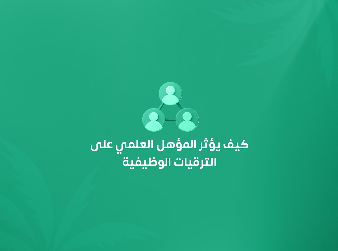 كيف يؤثر المؤهل العلمي على الترقيات الوظيفية؟ دليل شامل للقطاع الحكومي والخاص والعسكري